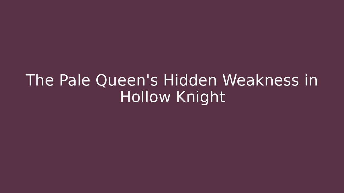 The Pale Queen's Hidden Weakness in Hollow Knight