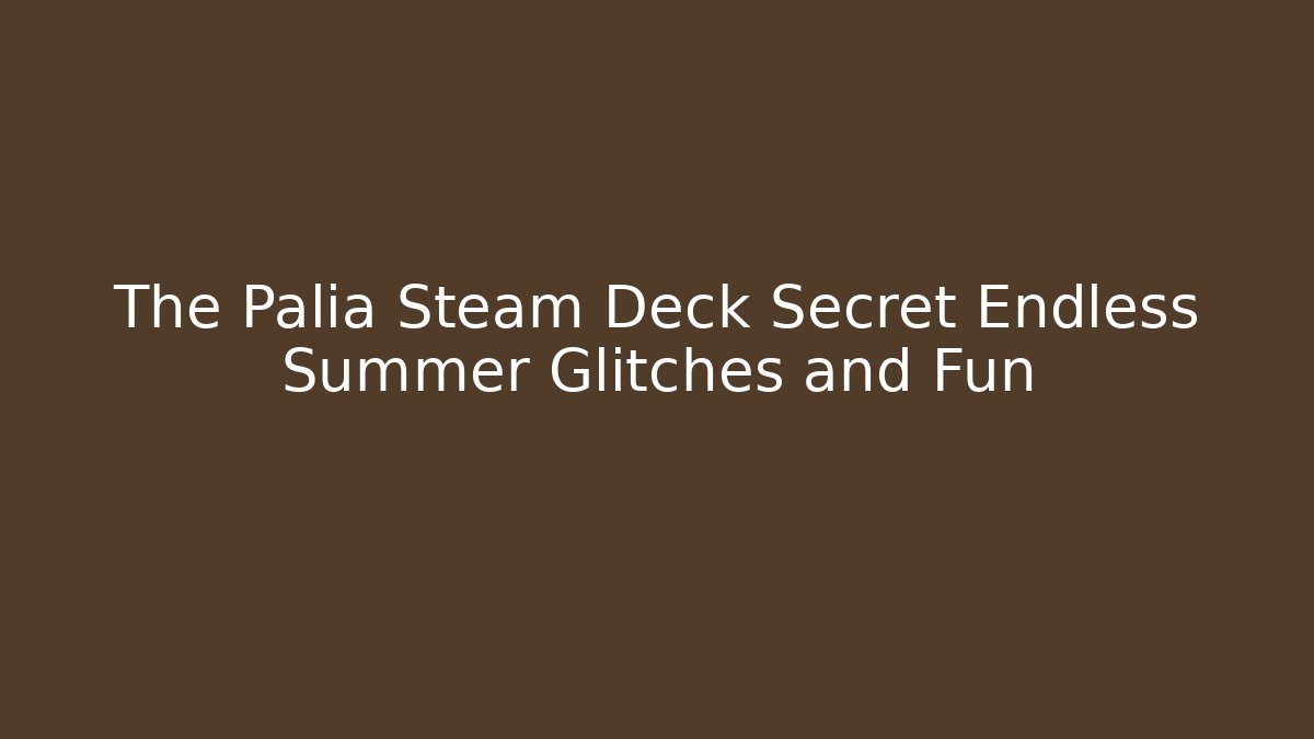 The Palia Steam Deck Secret Endless Summer Glitches and Fun