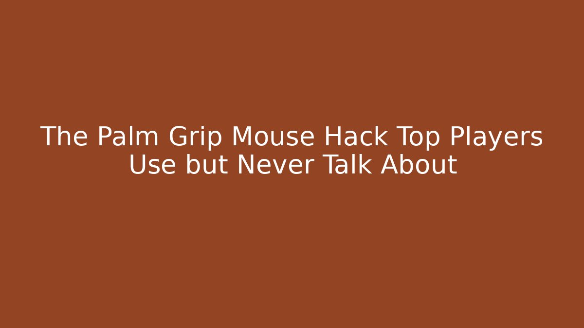 The Palm Grip Mouse Hack Top Players Use but Never Talk About