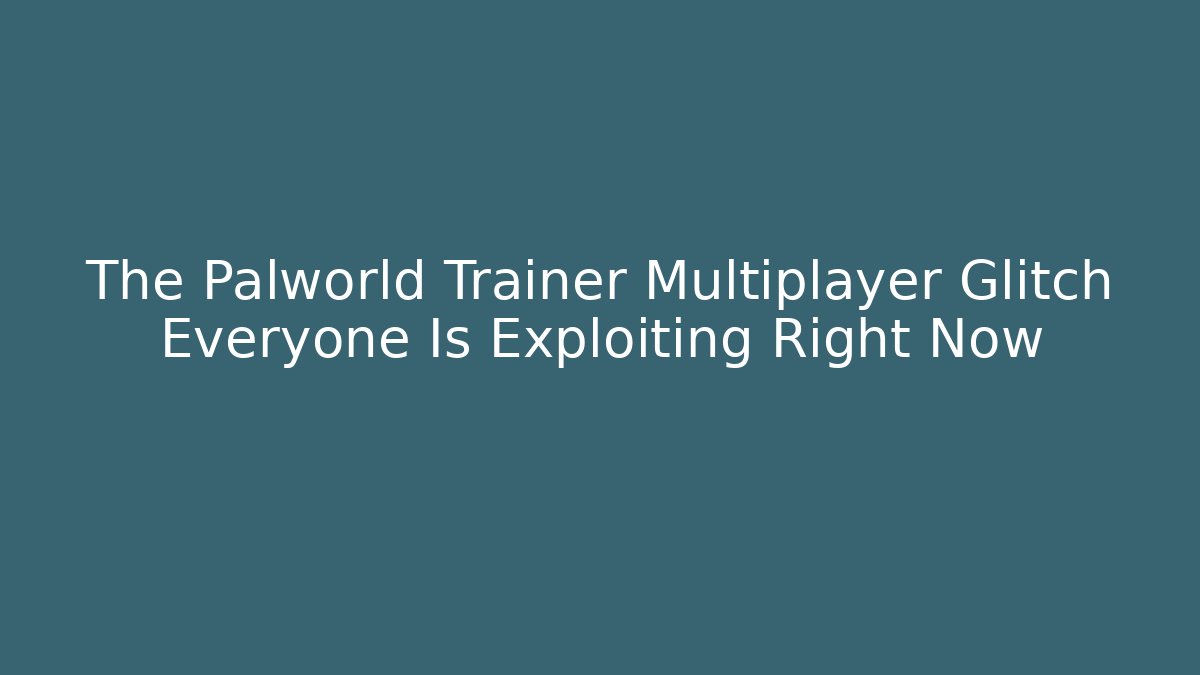 The Palworld Trainer Multiplayer Glitch Everyone Is Exploiting Right Now