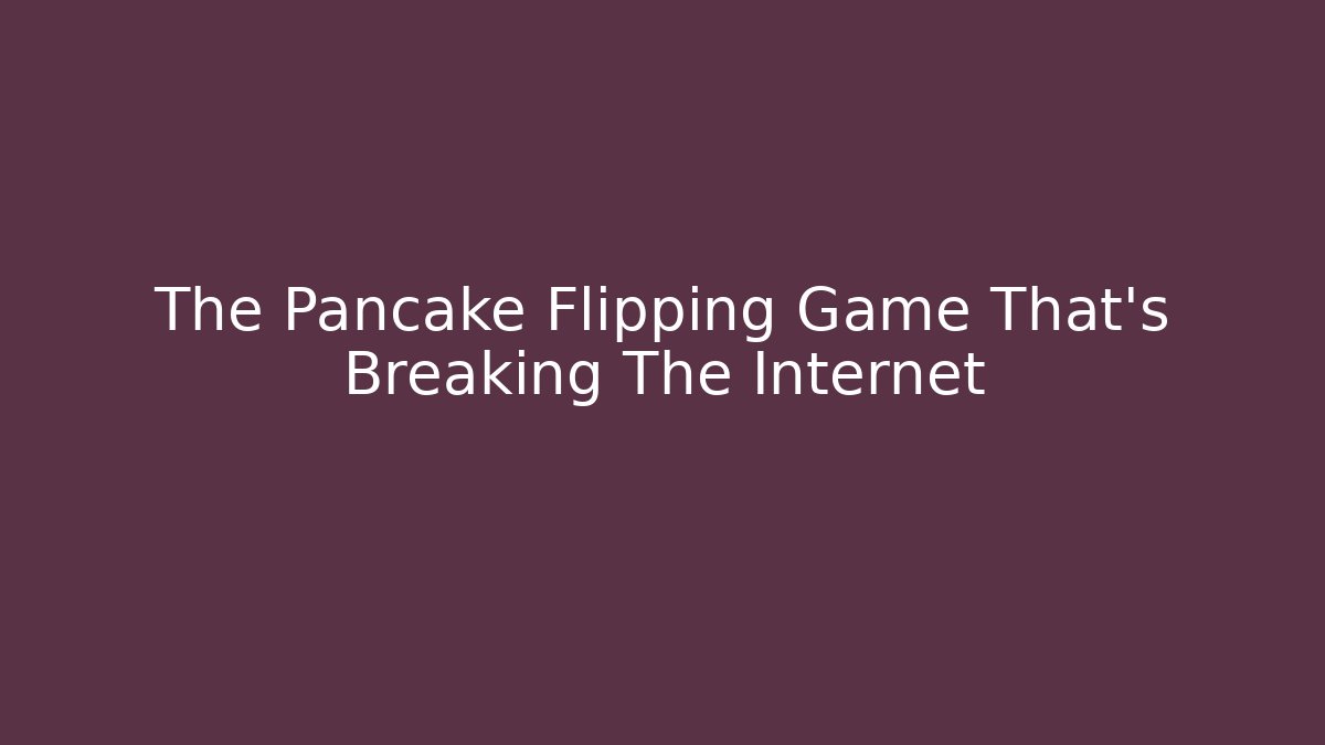 The Pancake Flipping Game That's Breaking The Internet - Critter Realm