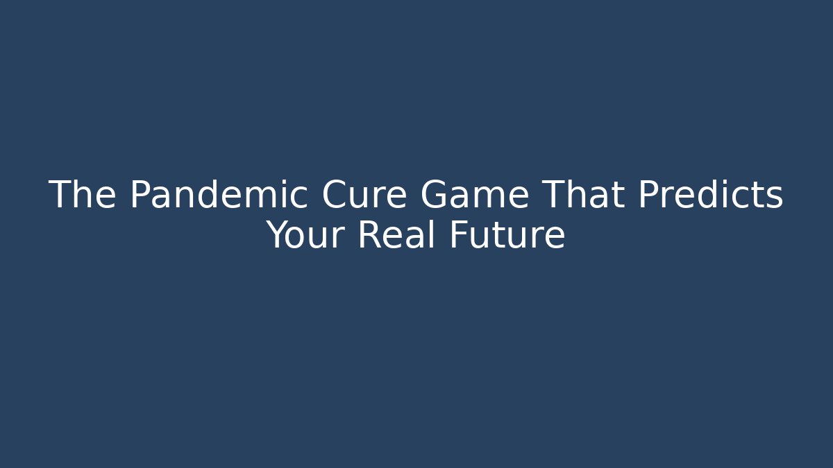 The Pandemic Cure Game That Predicts Your Real Future