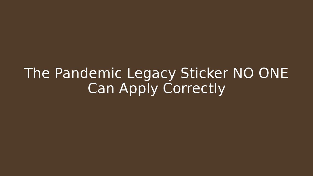 The Pandemic Legacy Sticker NO ONE Can Apply Correctly