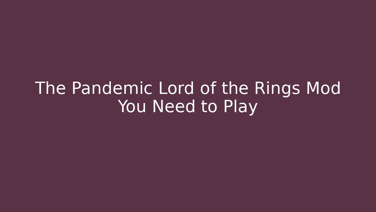 The Pandemic Lord of the Rings Mod You Need to Play
