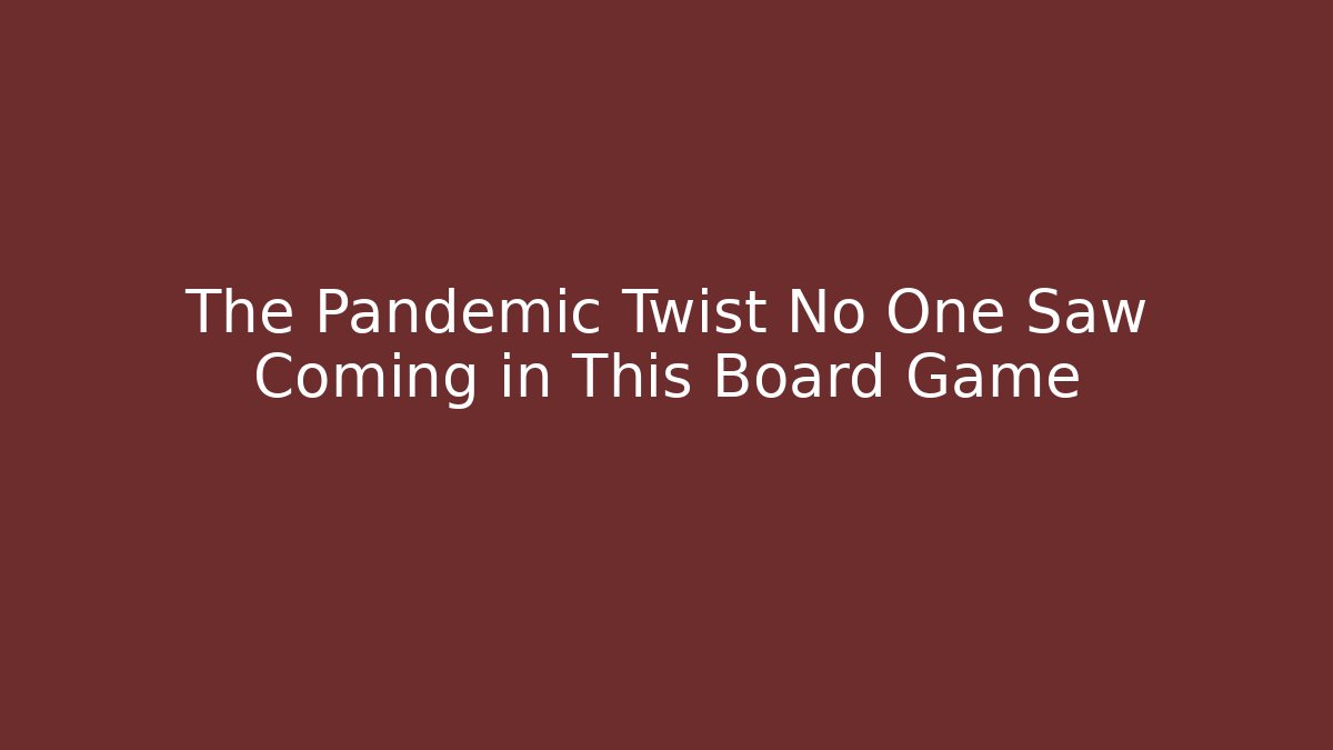 The Pandemic Twist No One Saw Coming in This Board Game