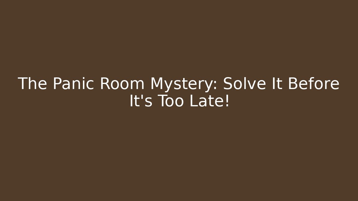 The Panic Room Mystery: Solve It Before It's Too Late!