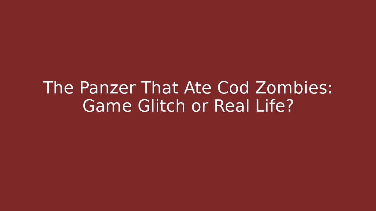 The Panzer That Ate Cod Zombies: Game Glitch or Real Life?