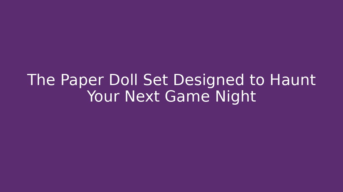The Paper Doll Set Designed to Haunt Your Next Game Night