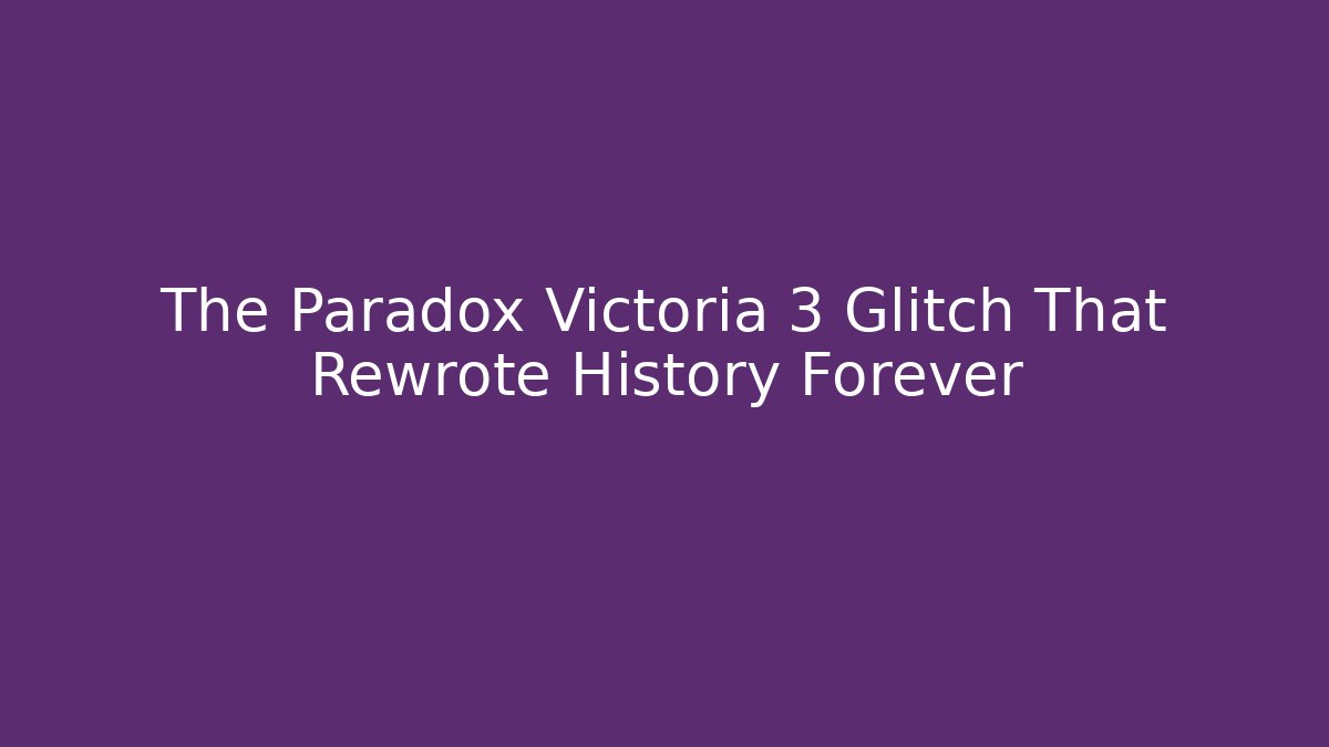 The Paradox Victoria 3 Glitch That Rewrote History Forever - Critter Realm