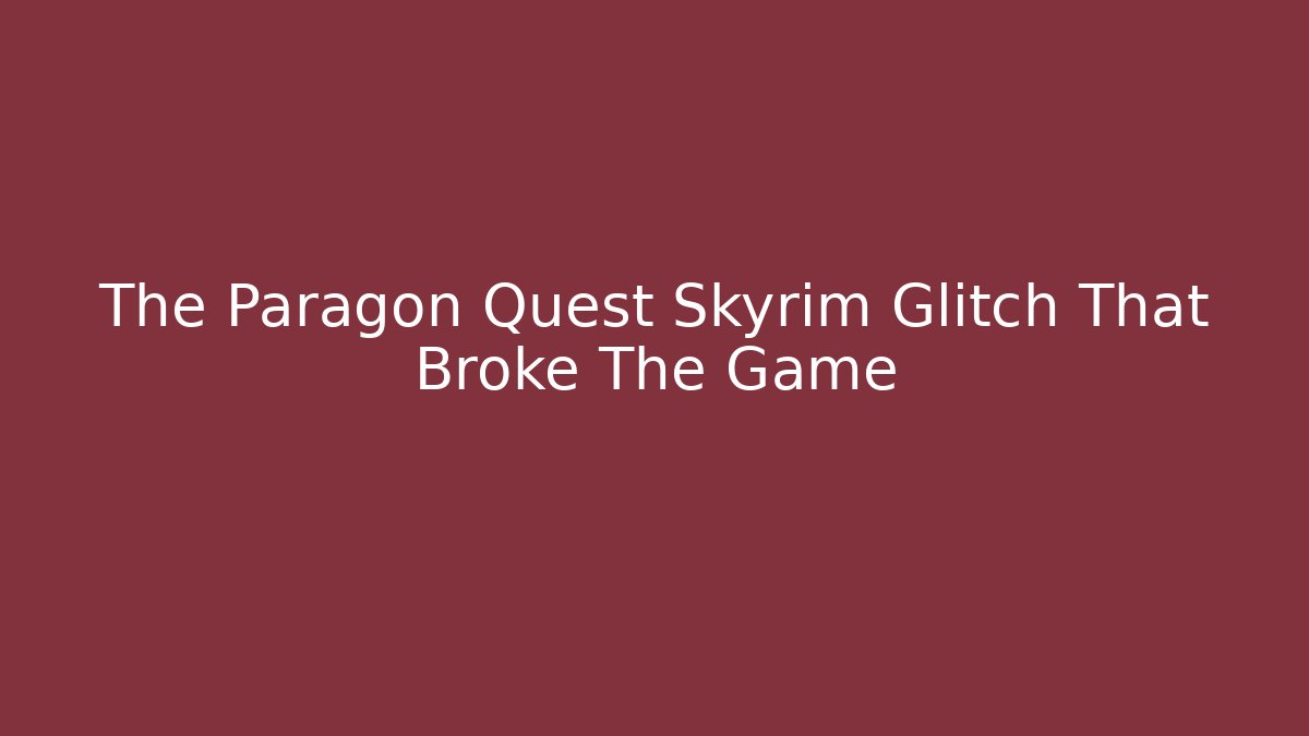 The Paragon Quest Skyrim Glitch That Broke The Game