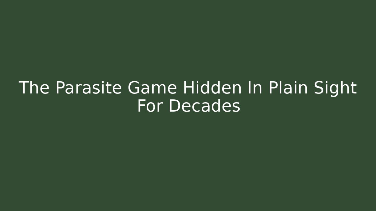 The Parasite Game Hidden In Plain Sight For Decades