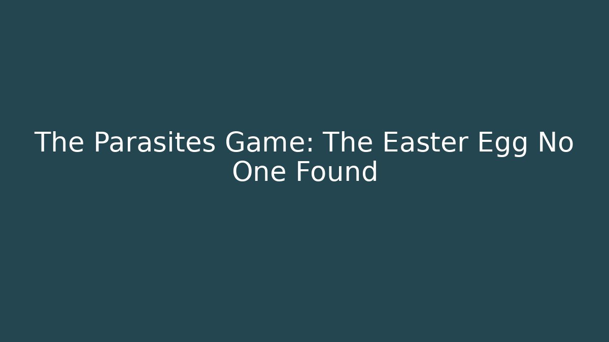 The Parasites Game: The Easter Egg No One Found