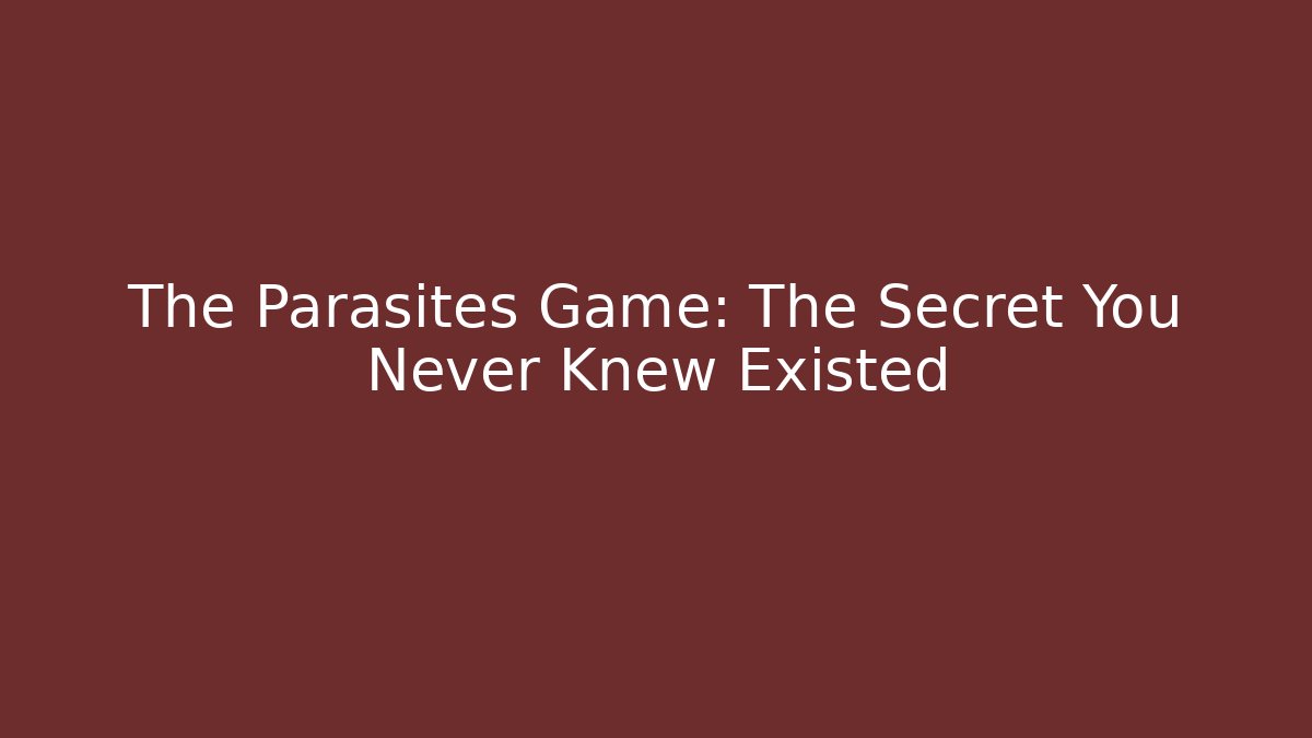 The Parasites Game: The Secret You Never Knew Existed