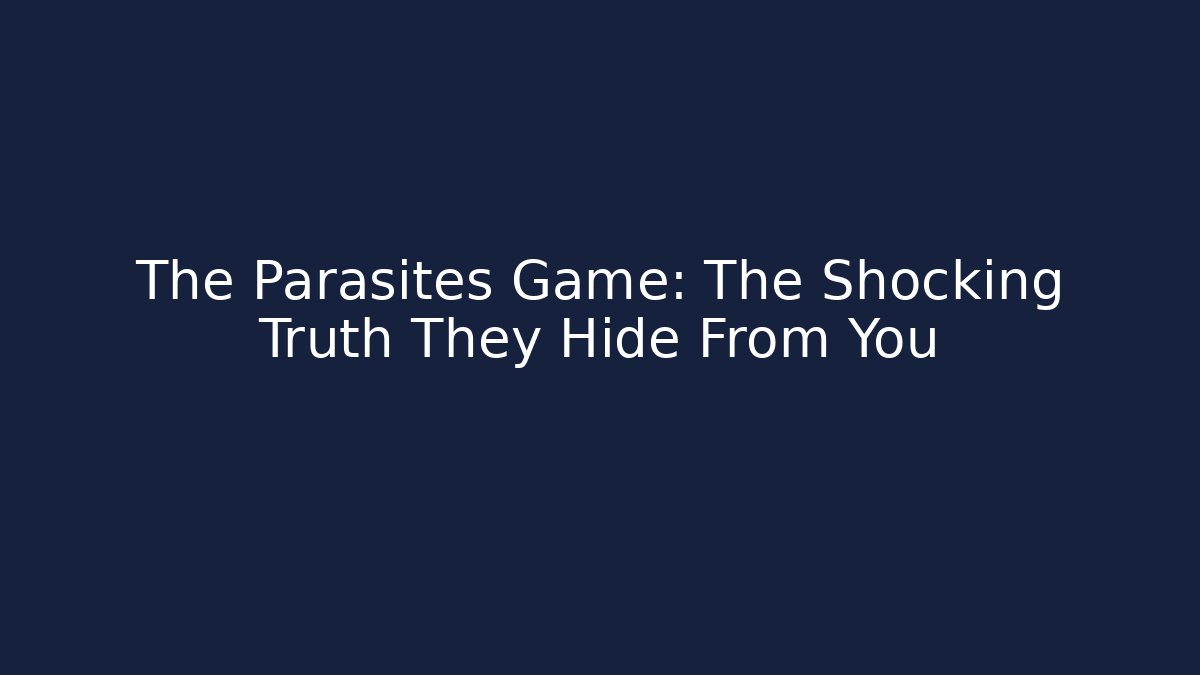 The Parasites Game: The Shocking Truth They Hide From You