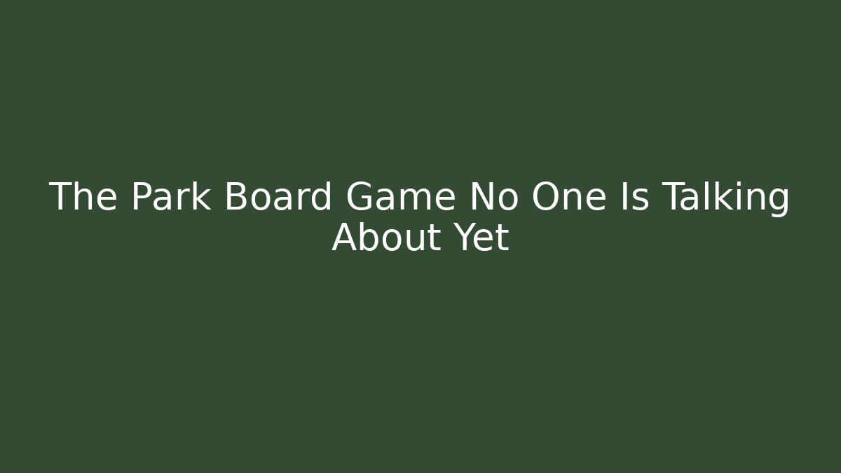 The Park Board Game No One Is Talking About Yet