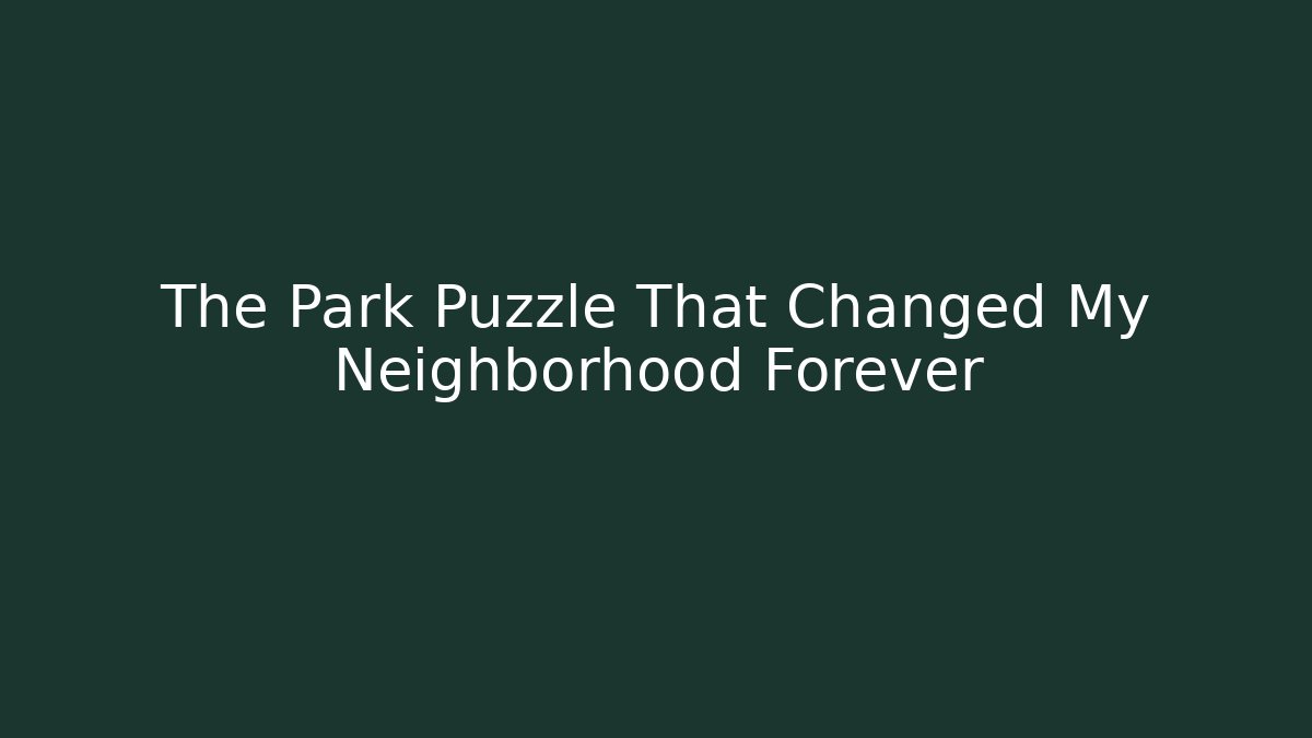 The Park Puzzle That Changed My Neighborhood Forever