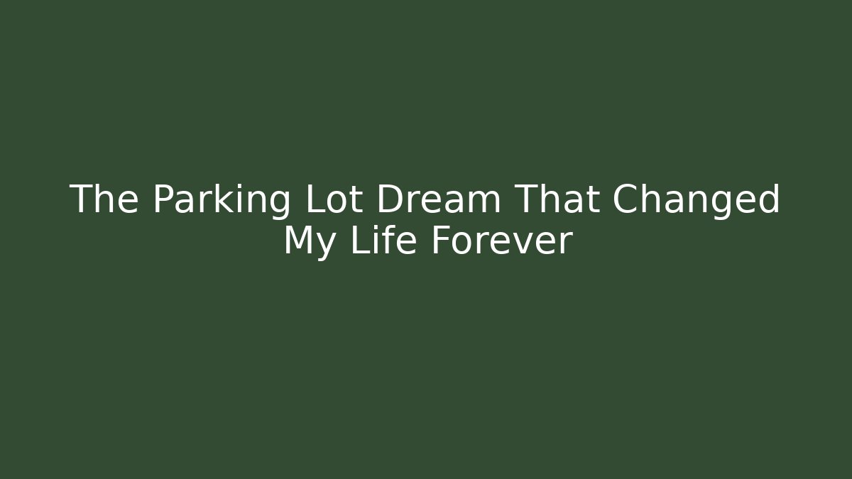 The Parking Lot Dream That Changed My Life Forever
