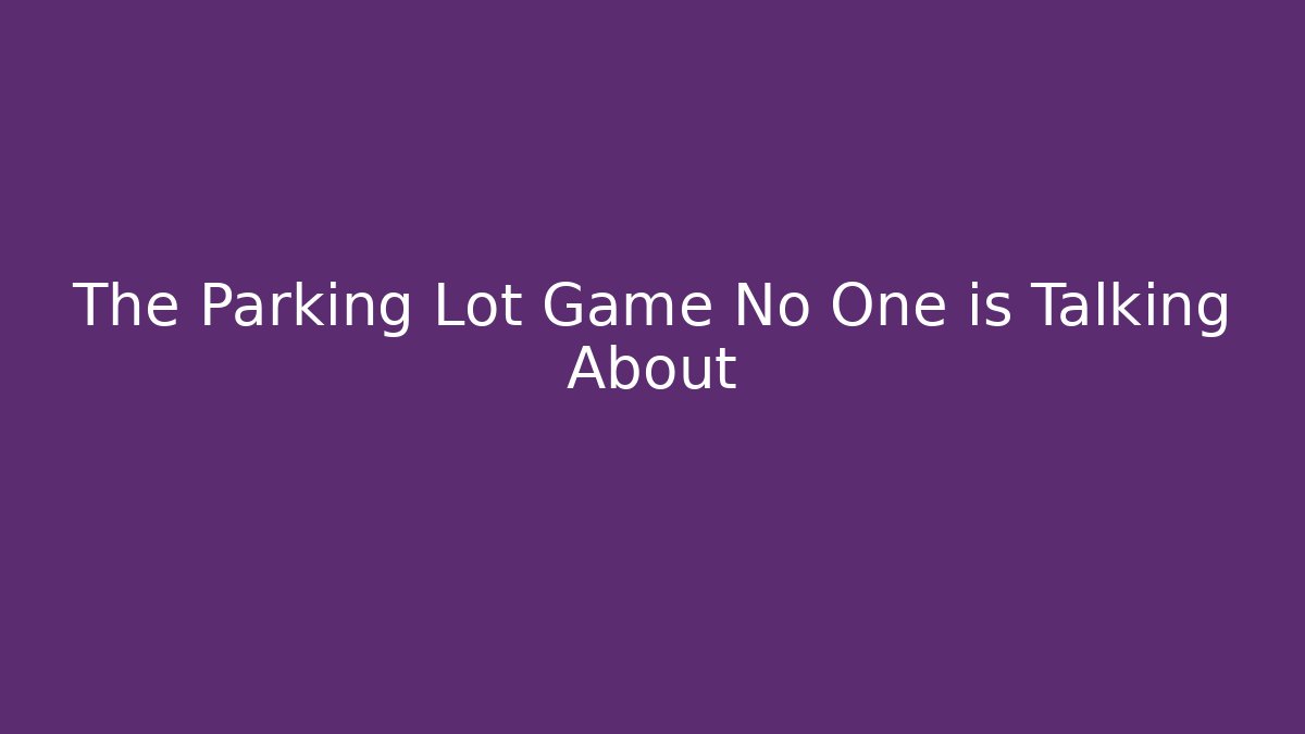 The Parking Lot Game No One is Talking About