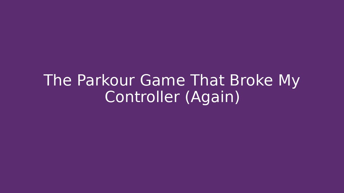 The Parkour Game That Broke My Controller (Again)