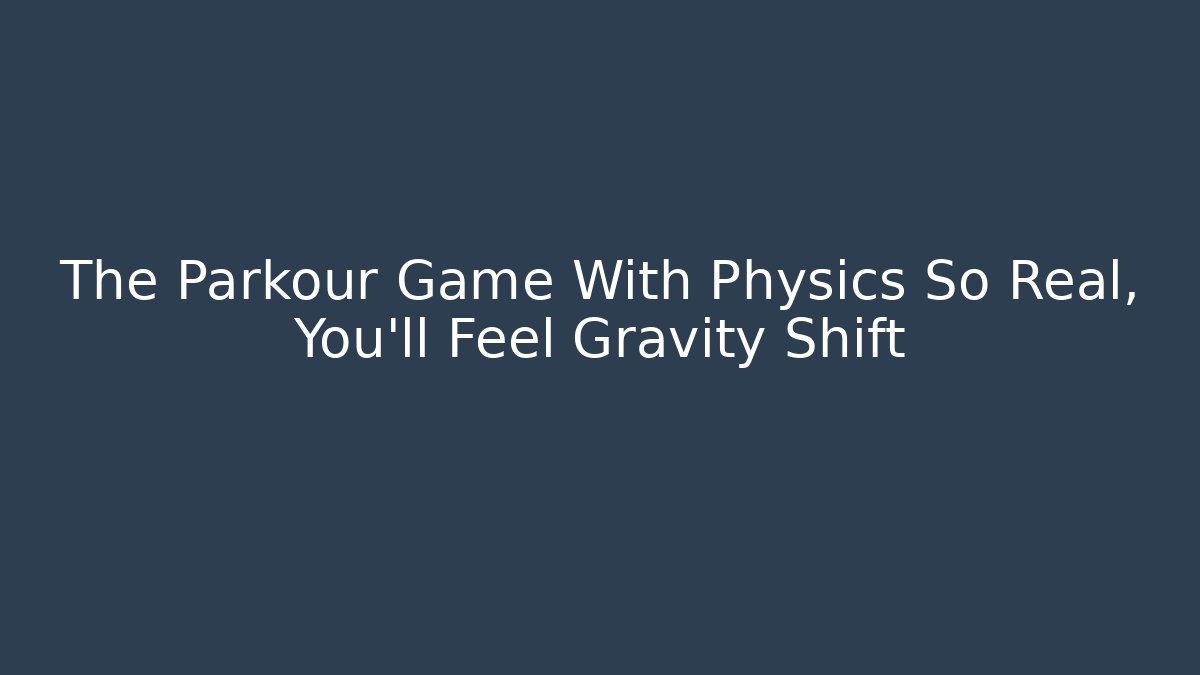 The Parkour Game With Physics So Real, You'll Feel Gravity Shift