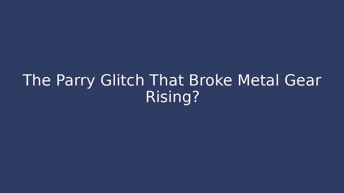 The Parry Glitch That Broke Metal Gear Rising?