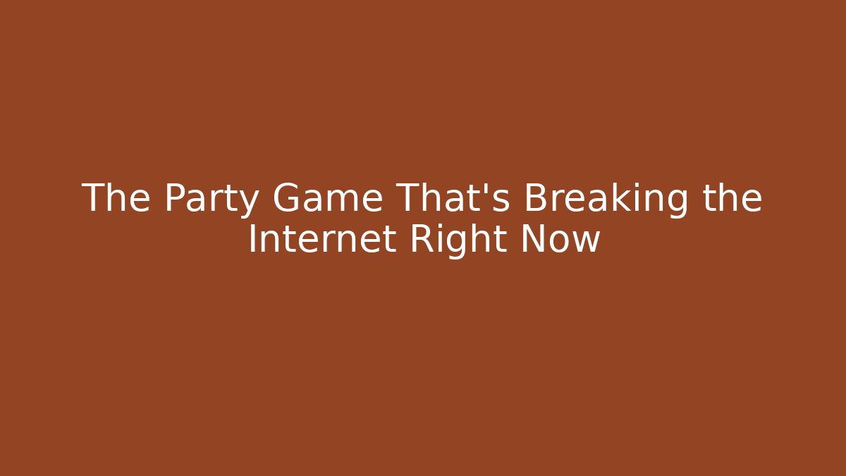 The Party Game That's Breaking the Internet Right Now