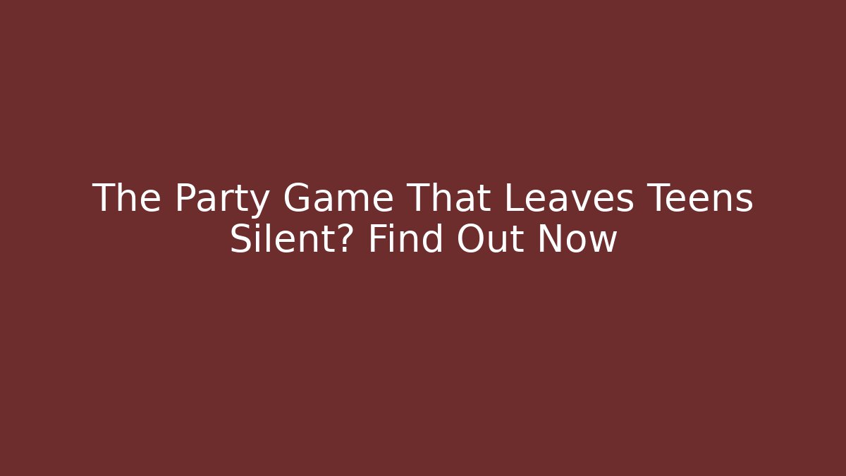 The Party Game That Leaves Teens Silent? Find Out Now - Critter Realm