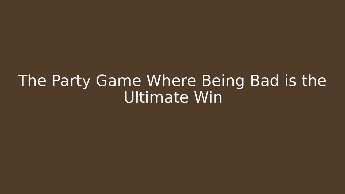 The Party Game Where Being Bad is the Ultimate Win