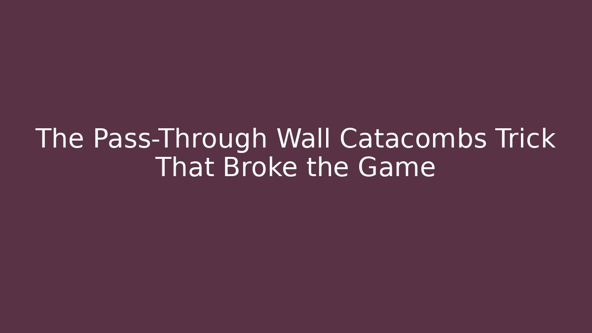 The Pass-Through Wall Catacombs Trick That Broke the Game