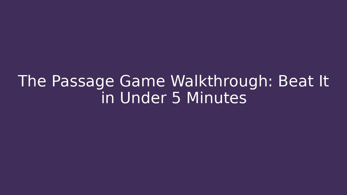 The Passage Game Walkthrough: Beat It in Under 5 Minutes