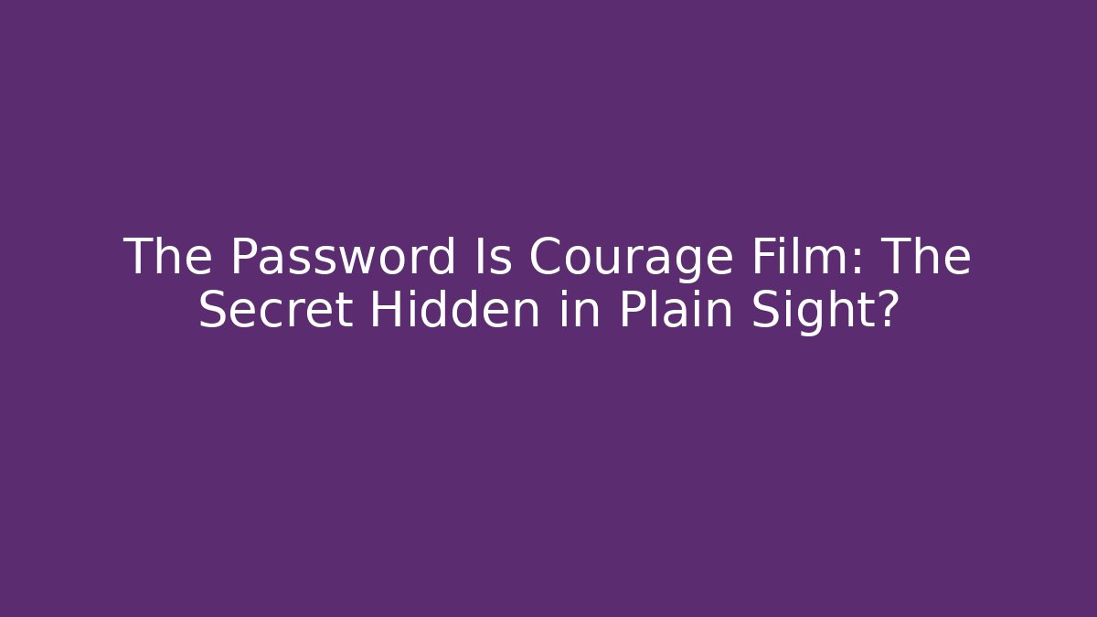 The Password Is Courage Film: The Secret Hidden in Plain Sight?