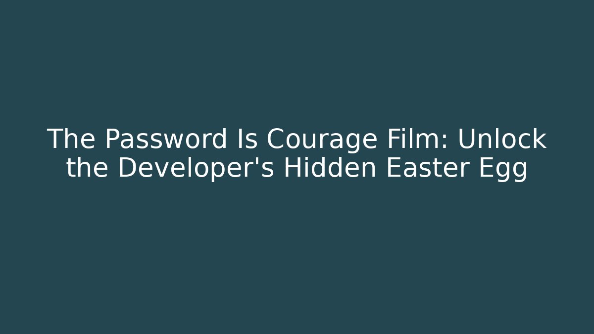 The Password Is Courage Film: Unlock the Developer's Hidden Easter Egg