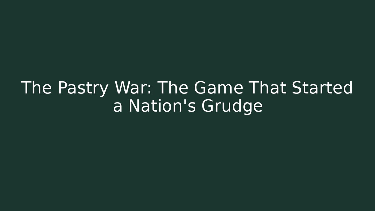 The Pastry War: The Game That Started a Nation's Grudge