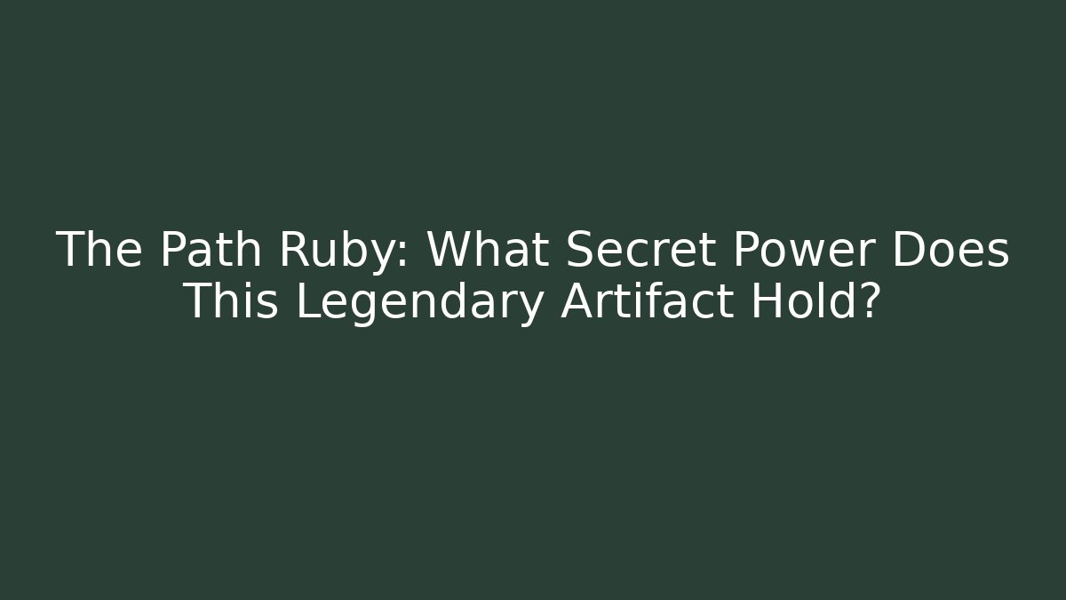 The Path Ruby: What Secret Power Does This Legendary Artifact Hold? - Critter Realm
