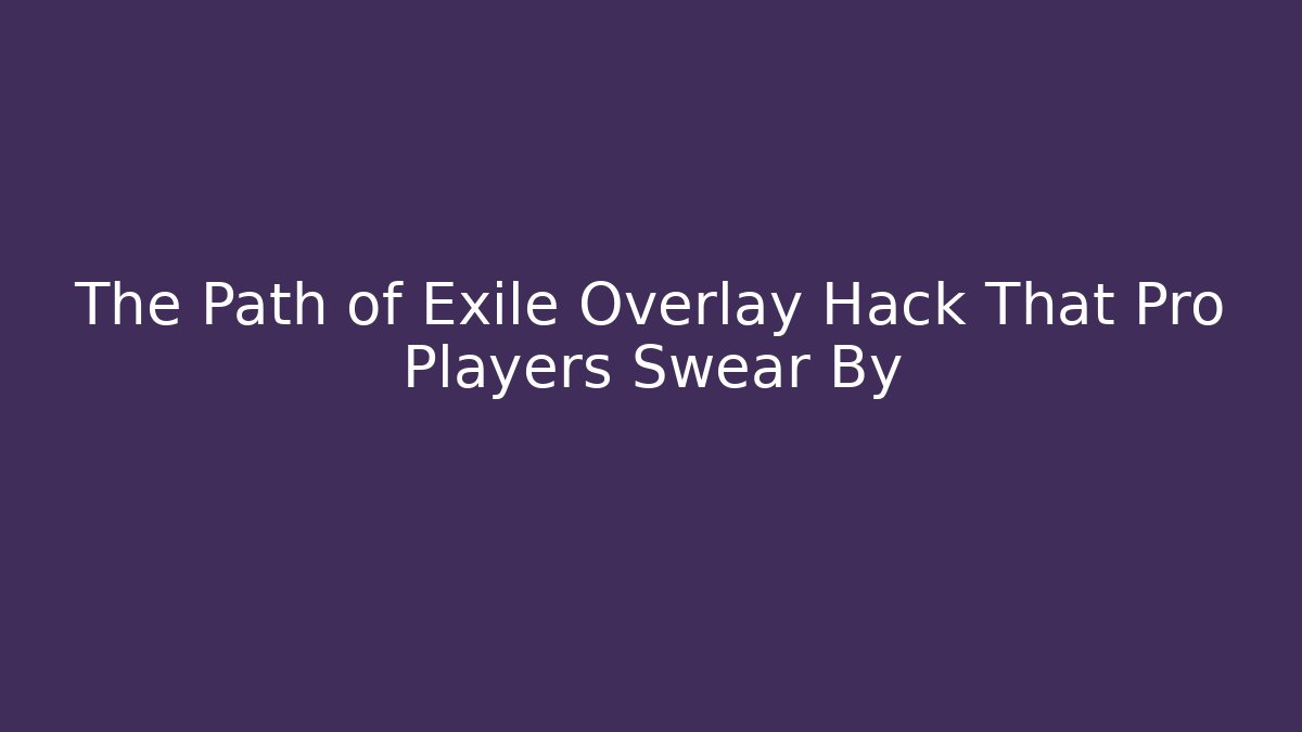 The Path of Exile Overlay Hack That Pro Players Swear By