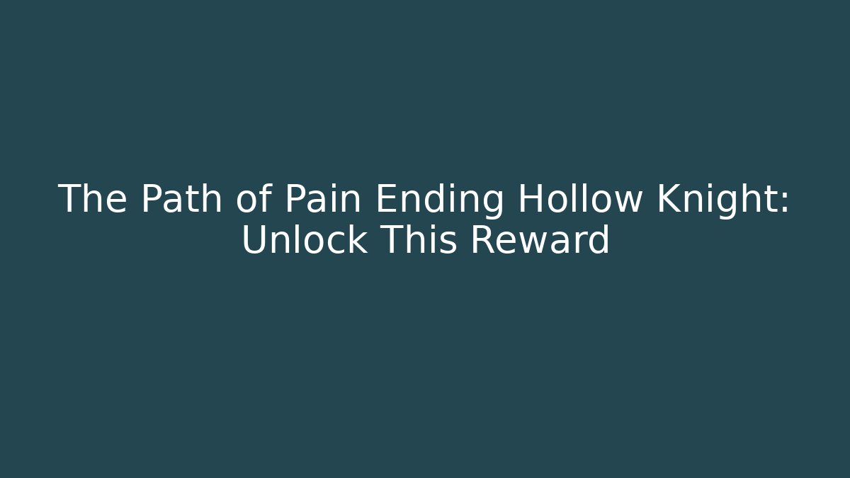The Path of Pain Ending Hollow Knight: Unlock This Reward