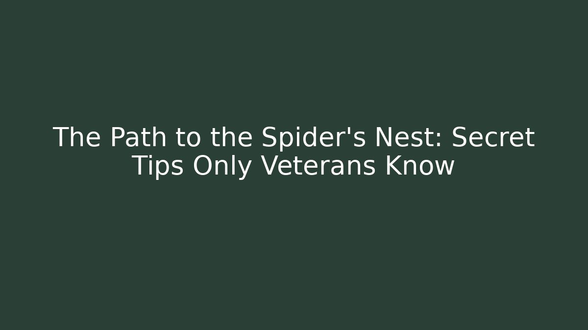 The Path to the Spider's Nest: Secret Tips Only Veterans Know