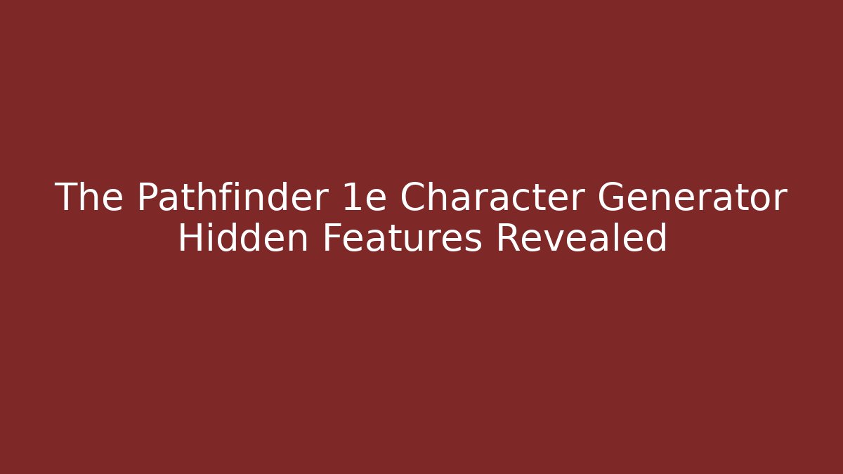 The Pathfinder 1e Character Generator Hidden Features Revealed