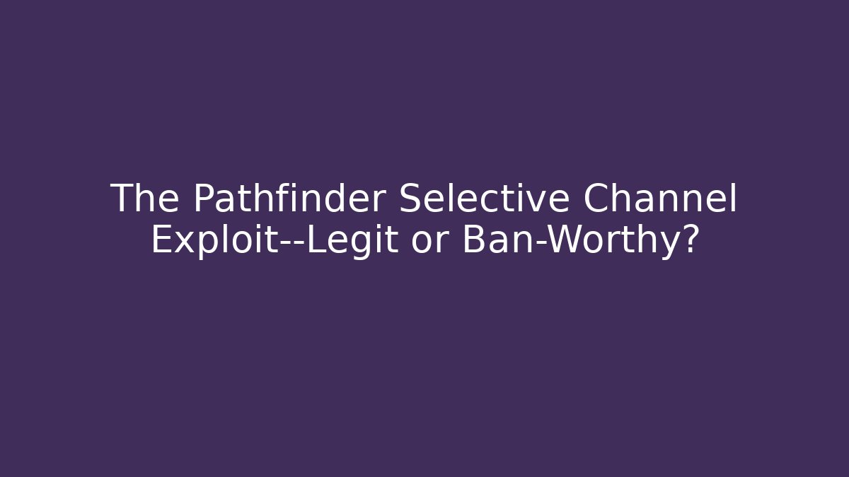 The Pathfinder Selective Channel Exploit—Legit or Ban-Worthy? - Critter Realm