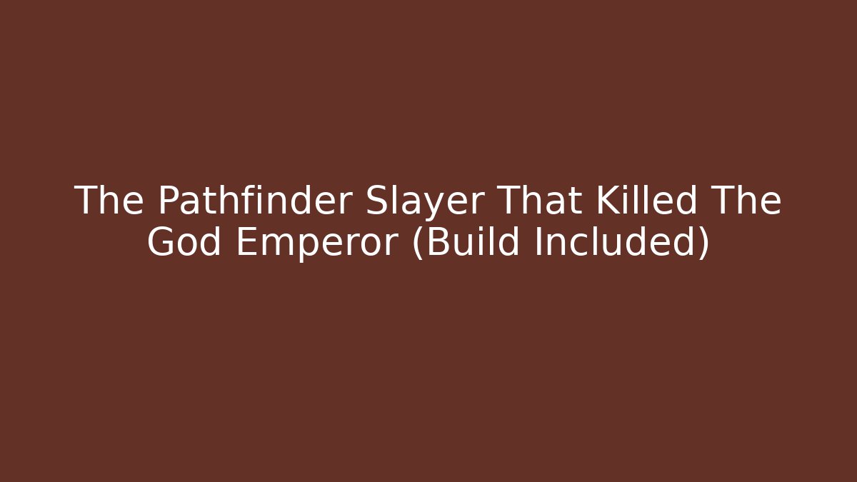 The Pathfinder Slayer That Killed The God Emperor (Build Included)