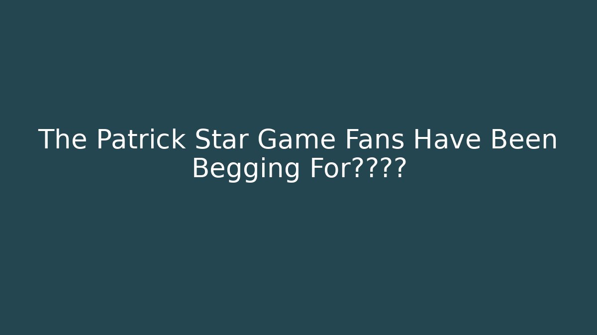 The Patrick Star Game Fans Have Been Begging For终于来了