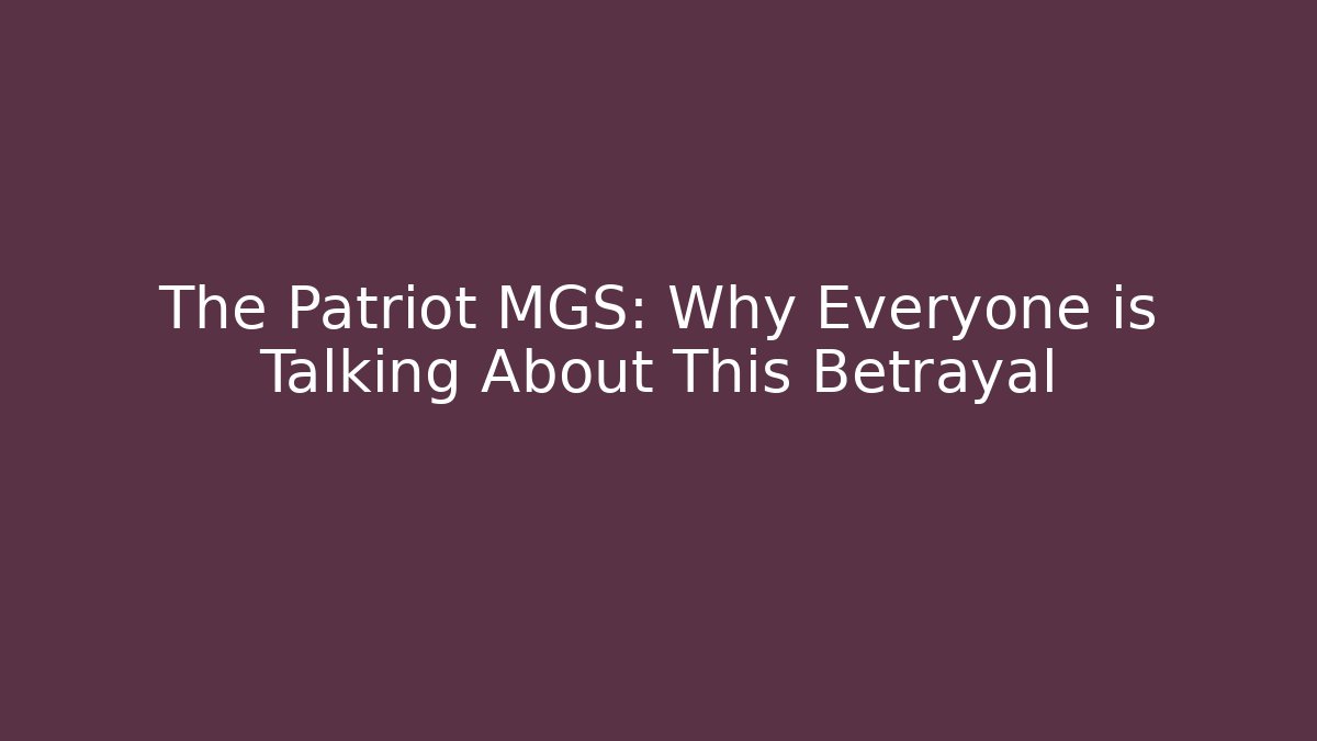 The Patriot MGS: Why Everyone is Talking About This Betrayal