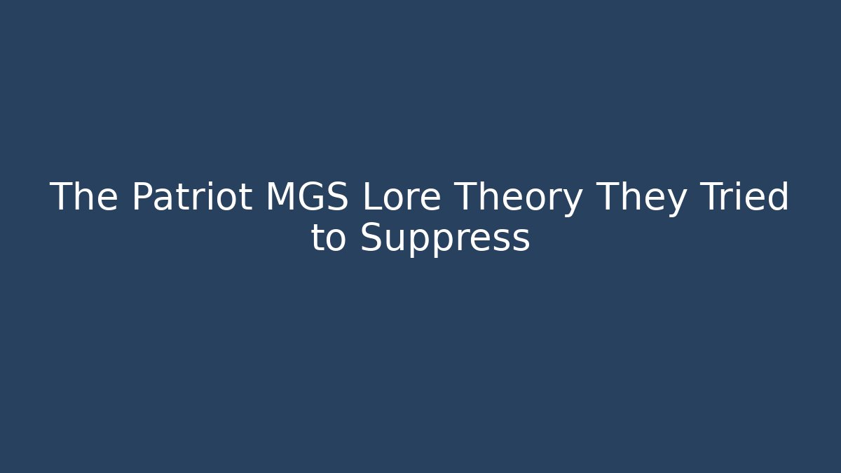The Patriot MGS Lore Theory They Tried to Suppress