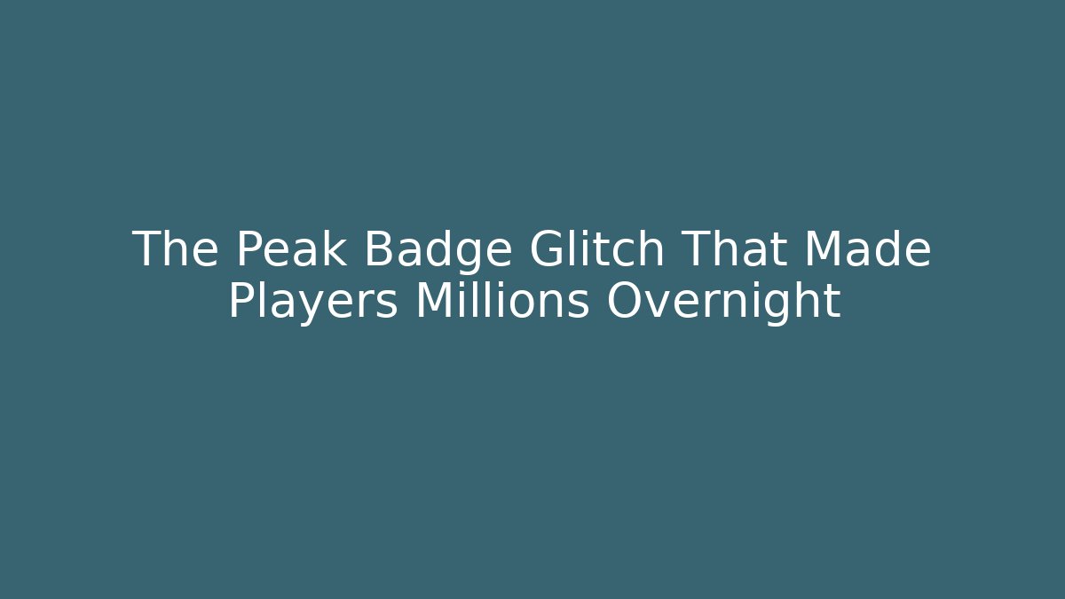 The Peak Badge Glitch That Made Players Millions Overnight