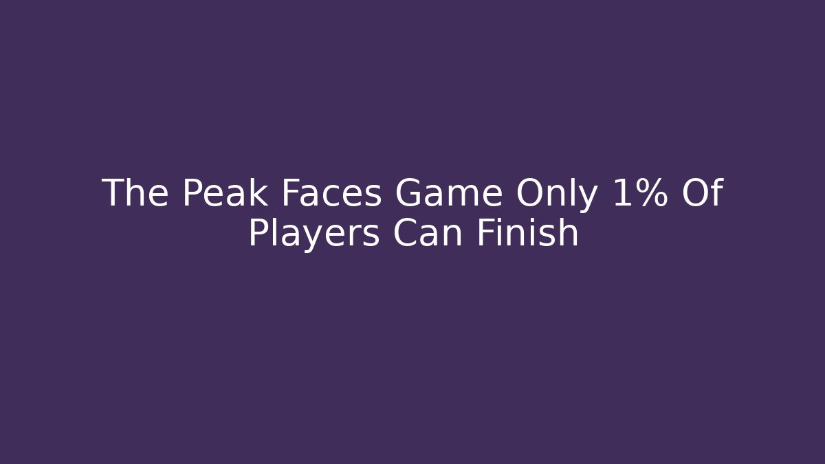 The Peak Faces Game Only 1% Of Players Can Finish