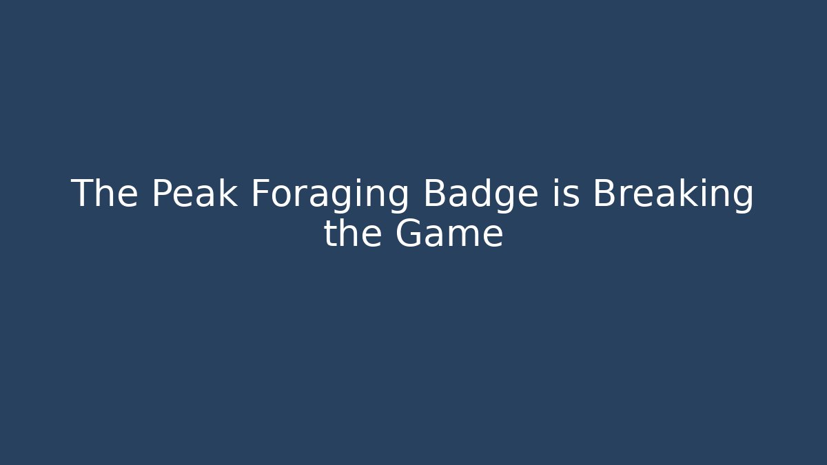 The Peak Foraging Badge is Breaking the Game - Critter Realm