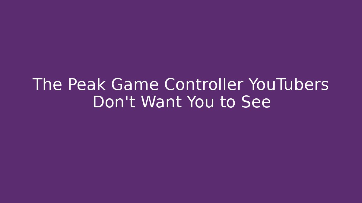 The Peak Game Controller YouTubers Don't Want You to See