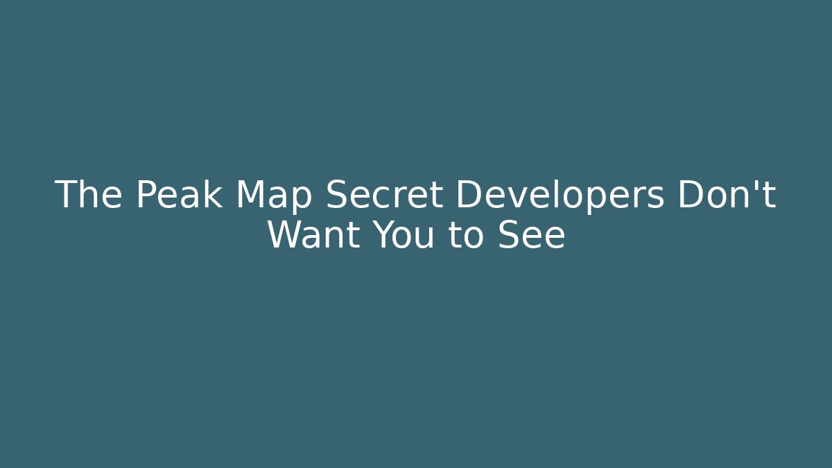The Peak Map Secret Developers Don't Want You to See