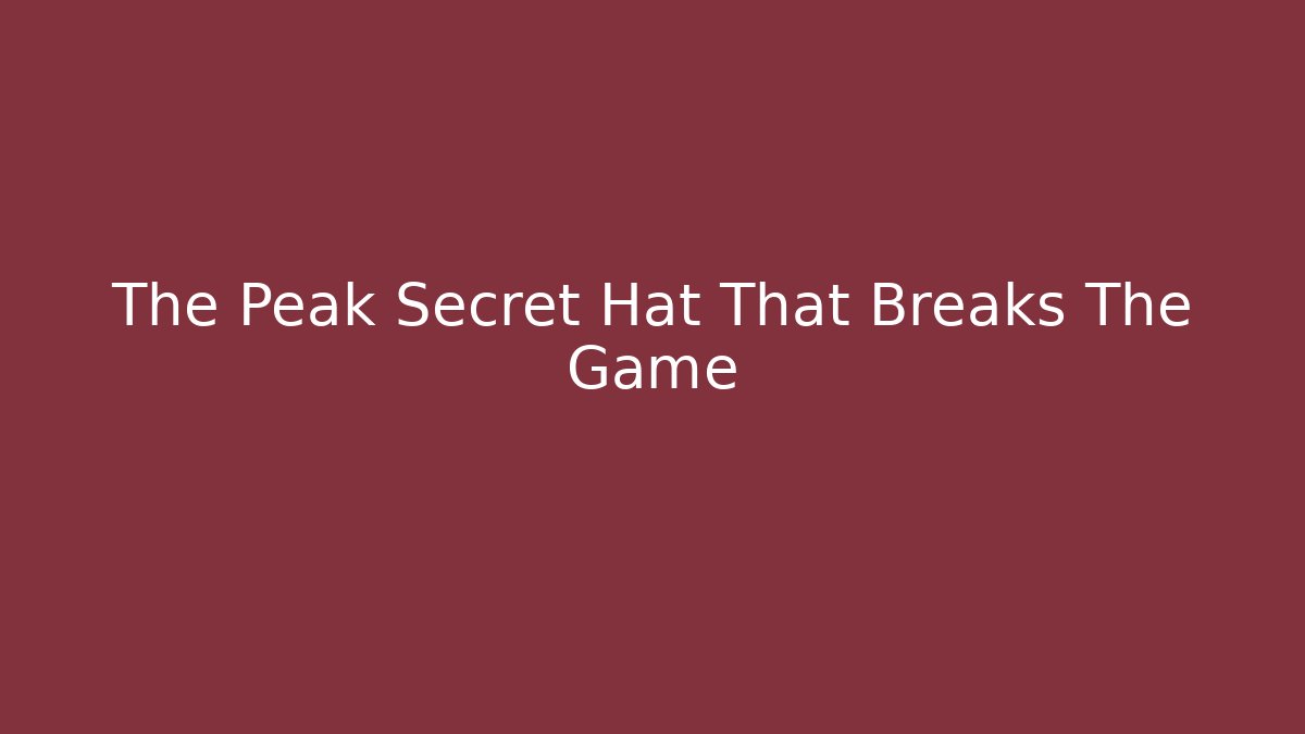 The Peak Secret Hat That Breaks The Game