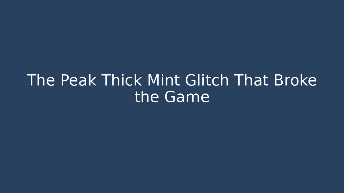 The Peak Thick Mint Glitch That Broke the Game